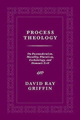 Process Theology: On Postmodernism, Morality, Pluralism, Eschatology, and Demonic Evil